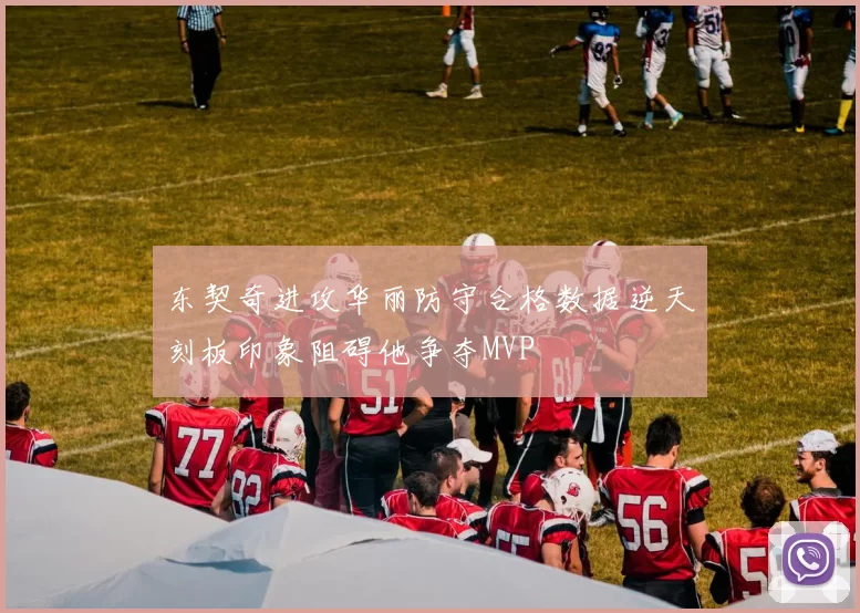 东契奇进攻华丽防守合格数据逆天刻板印象阻碍他争夺MVP